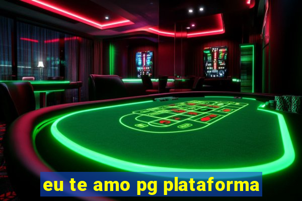 eu te amo pg plataforma